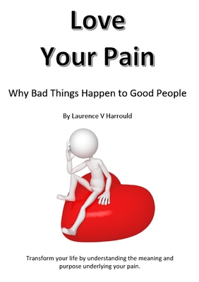 Love Your Pain: Why Bad Things Happen To Good People - Laurence Harrould