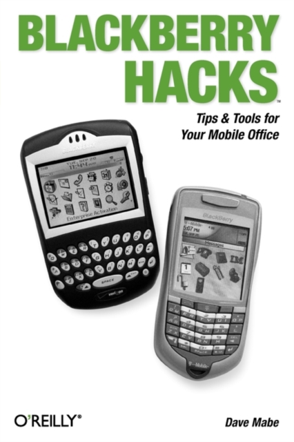 Blackberry Hacks: Tips & Tools for Your Mobile Office - Dave Mabe