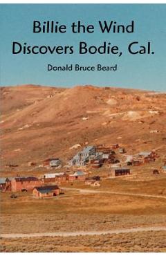 Billie the Wind Discovers Bodie, Cal. - Donald Bruce Beard