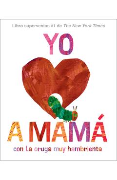 Coperta cărții 'Yo Amo a Mamá, Con La Oruga Muy Hambrienta - Eric Carle'