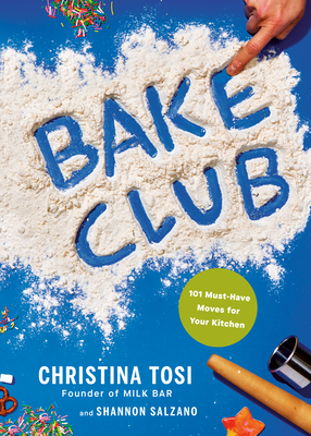 Bake Club: 101 Must-Have Moves for Your Kitchen: A Cookbook - Christina Tosi