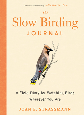 The Slow Birding Journal: A Field Diary for Watching Birds Wherever You Are - Joan E. Strassmann