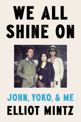 We All Shine on: John, Yoko, and Me - Elliot Mintz