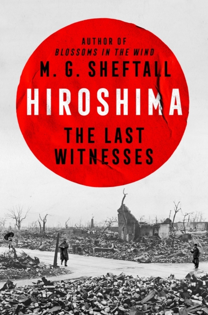 Hiroshima: The Last Witnesses - M. G. Sheftall
