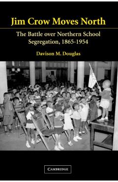 Poza produsului Jim Crow Moves North: The Battle Over Northern School Segregation, 1865-1954 - Davison Douglas