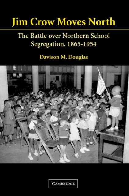 Jim Crow Moves North: The Battle Over Northern School Segregation, 1865-1954 - Davison Douglas