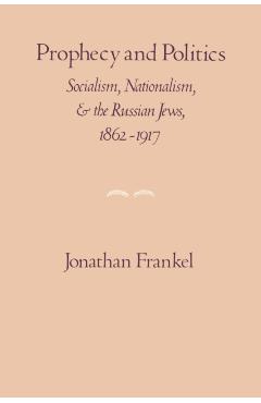Poza produsului Prophecy and Politics: Socialism, Nationalism, and the Russian Jews, 1862-1917 - Jonathan Frankel