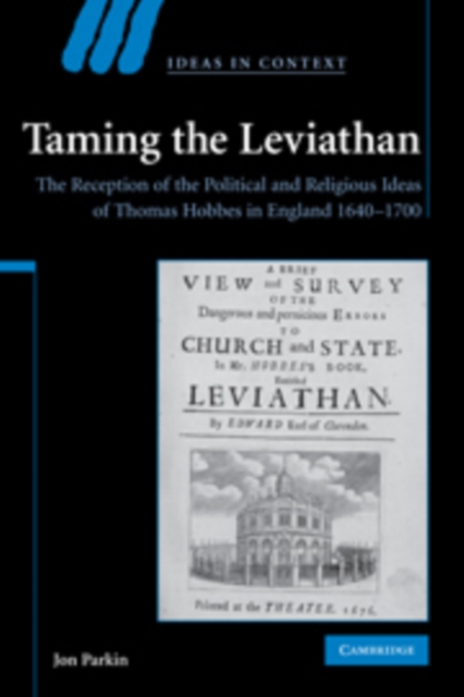 Taming the Leviathan: The Reception of the Political and Religious Ideas of Thomas Hobbes in England 1640-1700 - Jon Parkin