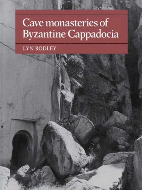 Cave Monasteries of Byzantine Cappadocia - Lyn Rodley