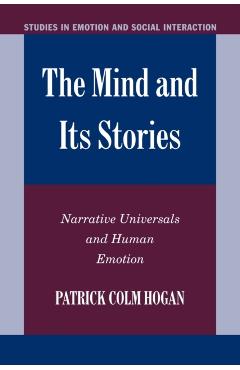 Coperta cărții 'The Mind and Its Stories: Narrative Universals and Human Emotion - Patrick Colm Hogan'