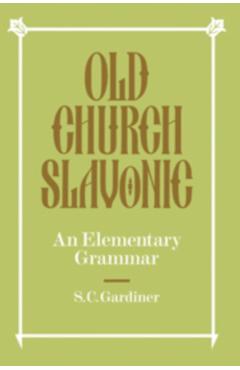 Poza produsului Old Church Slavonic: An Elementary Grammar - S. C. Gardiner