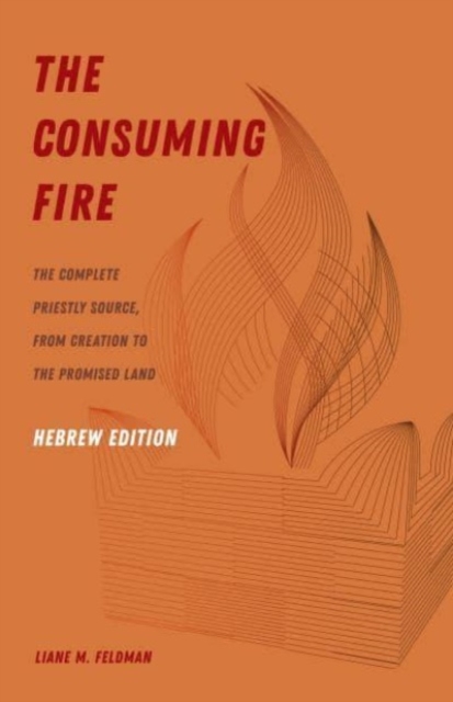 The Consuming Fire, Hebrew Edition: The Complete Priestly Source, from Creation to the Promised Land - Liane M. Feldman