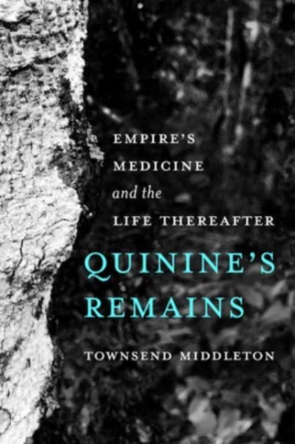 Quinine's Remains: Empire's Medicine and the Life Thereafter - Townsend Middleton
