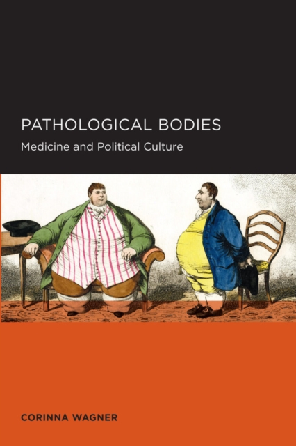 Coperta cărții 'Pathological Bodies: Medicine and Political Culture Volume 6 - Corinna Wagner'
