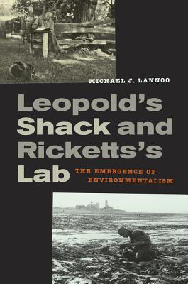 Leopold's Shack and Ricketts's Lab: The Emergence of Environmentalism - Michael Lannoo