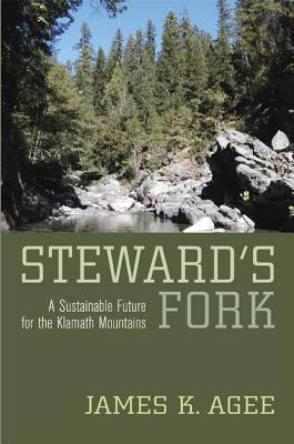 Steward's Fork: A Sustainable Future for the Klamath Mountains - James K. Agee