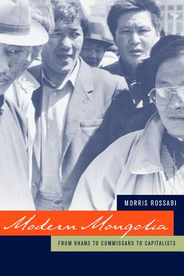 Modern Mongolia: From Khans to Commissars to Capitalists - Morris Rossabi