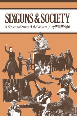 Sixguns and Society: A Structural Study of the Western - Will Wright