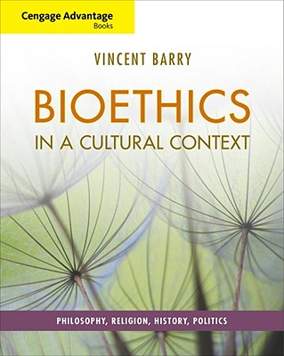 Cengage Advantage Books: Bioethics in a Cultural Context: Philosophy, Religion, History, Politics - Vincent Barry