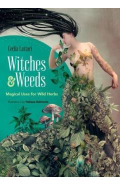 Witches and Weeds: Magical Uses for Wild Herbs - Cecilia Lattari