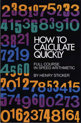 How to Calculate Quickly: Full Course in Speed Arithmetic - Henry Sticker
