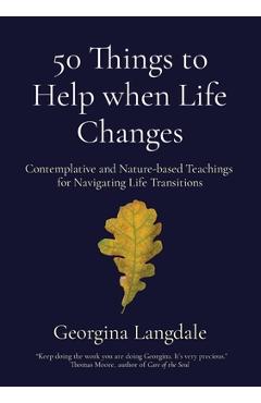 Coperta cărții '50 Things to Help when Life Changes: Contemplative and Nature-based Teachings for Navigating Life Transitions -'