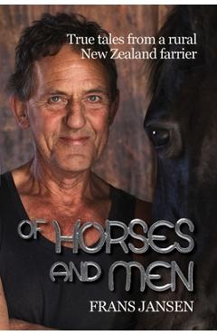 Coperta cărții 'Of Horses and Men: True tales from a rural New Zealand farrier - Frans Jansen'