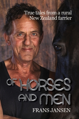 Coperta cărții 'Of Horses and Men: True tales from a rural New Zealand farrier - Frans Jansen'