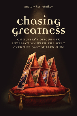 Chasing Greatness: On Russia's Discursive Interaction with the West Over the Past Millennium - Anatoly Reshetnikov