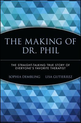 The Making of Dr. Phil: The Straight-Talking True Story of Everyone's Favorite Therapist - Sophia Dembling