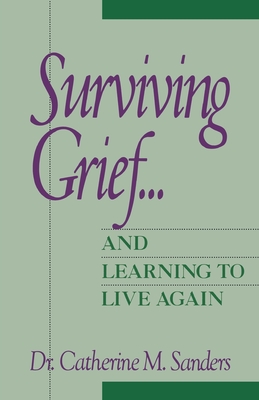 Surviving Grief ... and Learning to Live Again - Catherine M. Sanders