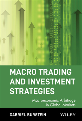 Macro Trading and Investment Strategies: Macroeconomic Arbitrage in Global Markets - Gabriel Burstein