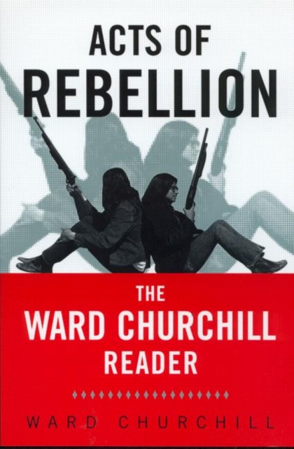 Acts of Rebellion: The Ward Churchill Reader - Ward Churchill