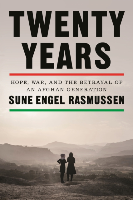 Twenty Years: Hope, War, and the Betrayal of an Afghan Generation - Sune Engel Rasmussen