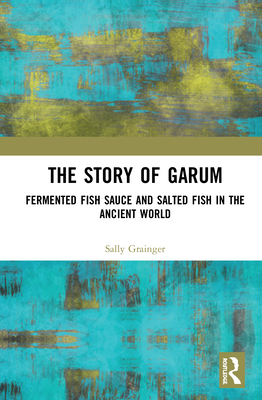 The Story of Garum: Fermented Fish Sauce and Salted Fish in the Ancient World - Sally Grainger