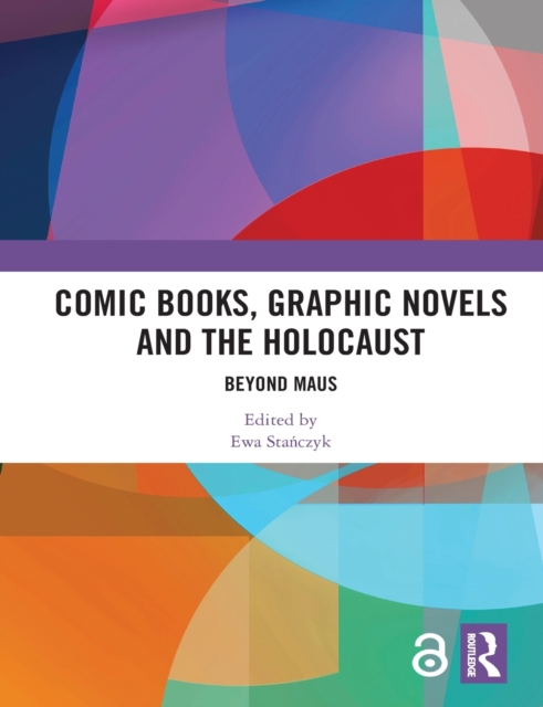 Comic Books, Graphic Novels and the Holocaust: Beyond Maus - Ewa Stańczyk
