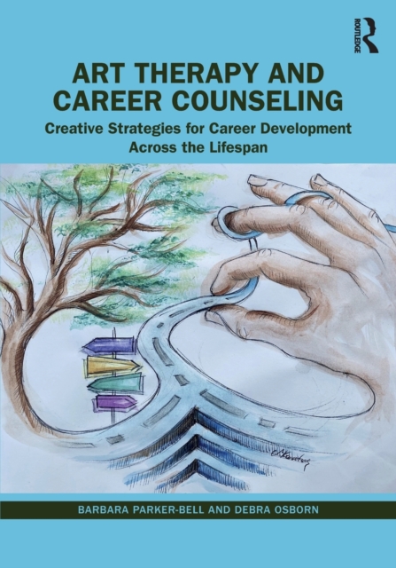 Art Therapy and Career Counseling: Creative Strategies for Career Development Across the Lifespan - Barbara Parker-bell