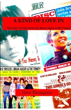 Poza produsului A Kind of Love In: The story of Julie Driscoll, Brian Auger & the Trinity - Dave Thompson