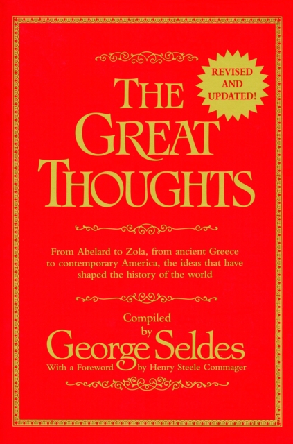 The Great Thoughts, Revised and Updated: From Abelard to Zola, from Ancient Greece to Contemporary America, the Ideas That Have Shaped the History of - George Seldes