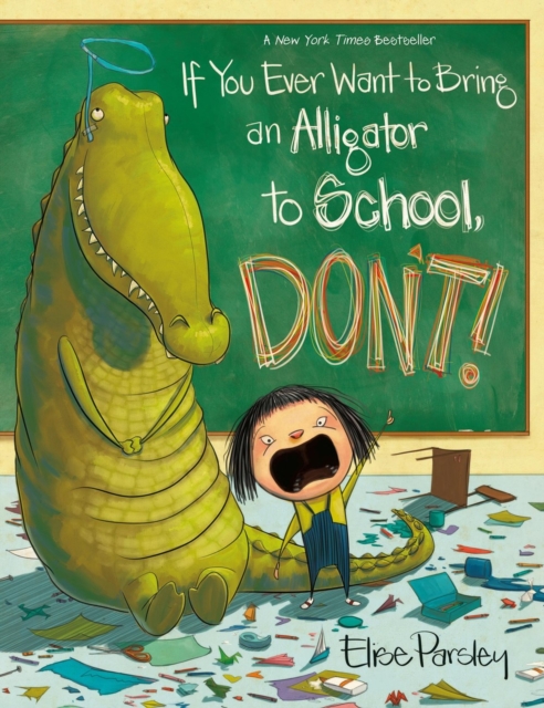 If You Ever Want to Bring an Alligator to School, Don't! - Elise Parsley