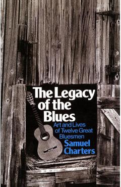 Poza produsului The Legacy of the Blues: Art and Lives of Twelve Great Bluesmen - Samuel Charters