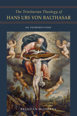 The Trinitarian Theology of Hans Urs Von Balthasar: An Introduction - Brendan Mcinerny