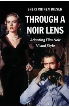 Poza produsului Through a Noir Lens: Adapting Film Noir Visual Style - Sheri Chinen Biesen