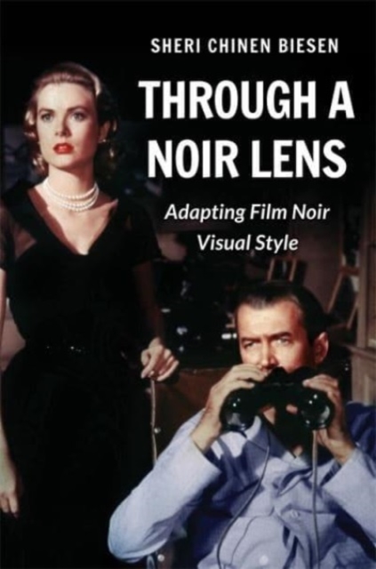 Through a Noir Lens: Adapting Film Noir Visual Style - Sheri Chinen Biesen