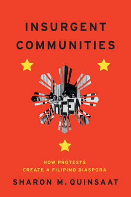 Insurgent Communities: How Protests Create a Filipino Diaspora - Sharon M. Quinsaat