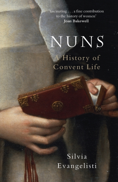 Nuns: A History of Convent Life - Silvia Evangelisti