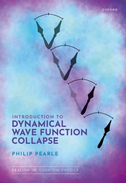 Introduction to Dynamical Wave Function Collapse: Realism in Quantum Physics: Volume 1 - Philip Pearle