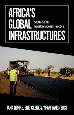 Africa's Global Infrastructures: South - South Transformations in Practice - Jana Honke