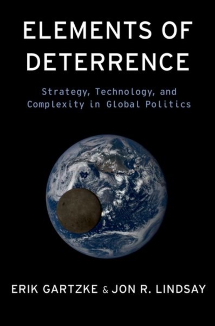 Elements of Deterrence: Strategy, Technology, and Complexity in Global Politics - Erik Gartzke