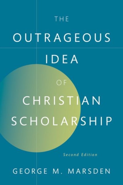 The Outrageous Idea of Christian Scholarship - George M. Marsden